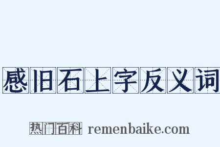 感旧石上字反义词是什么意思的图片